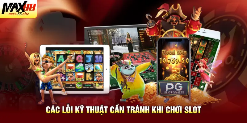 Các lỗi kỹ thuật cần tránh khi chơi slot