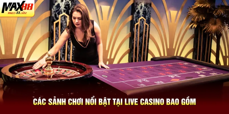 Các sảnh chơi nổi bật tại live casino bao gồm