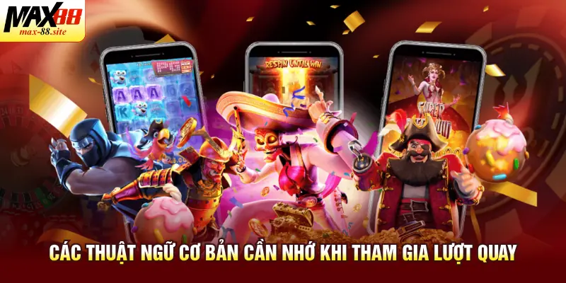 Các thuật ngữ cơ bản cần nhớ khi tham gia lượt quay