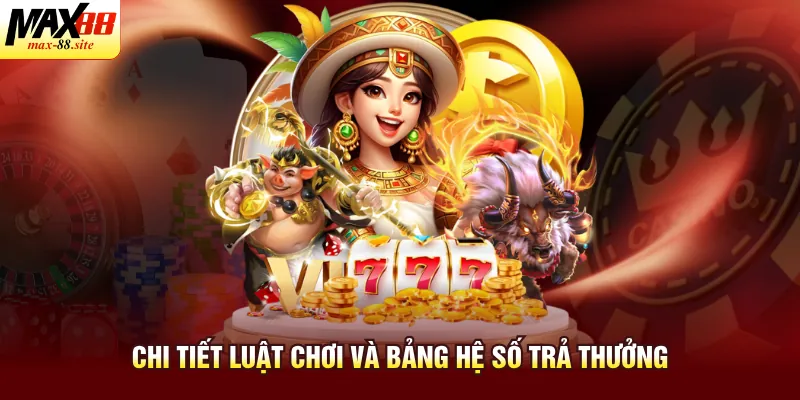 Chi tiết luật chơi và bảng hệ số trả thưởng