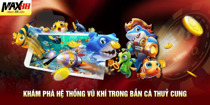 Khám phá hệ thống vũ khí trong bắn cá thuỷ cung