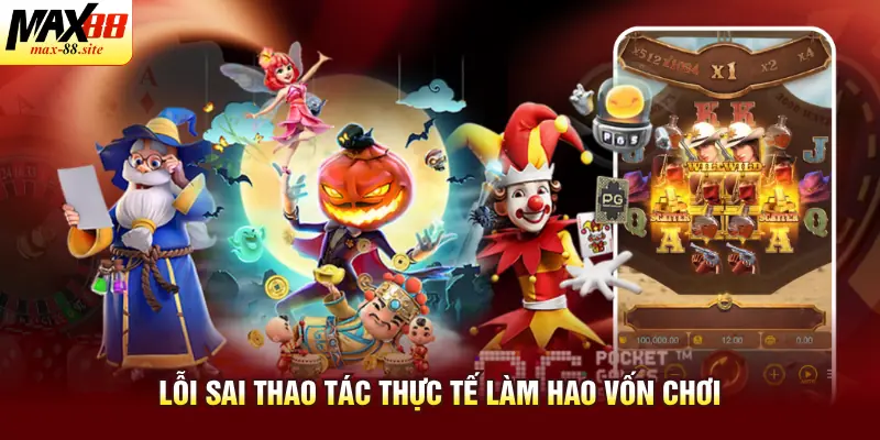 Lỗi sai thao tác thực tế làm hao vốn chơi