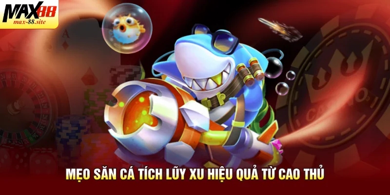 Mẹo săn cá tích lũy xu hiệu quả từ cao thủ