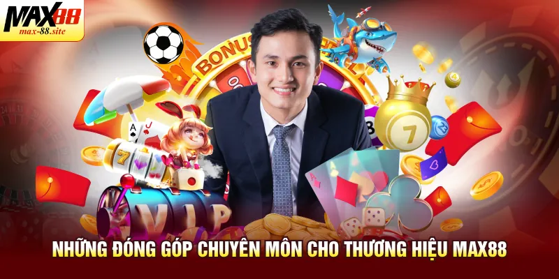 Những đóng góp chuyên môn cho thương hiệu Max88