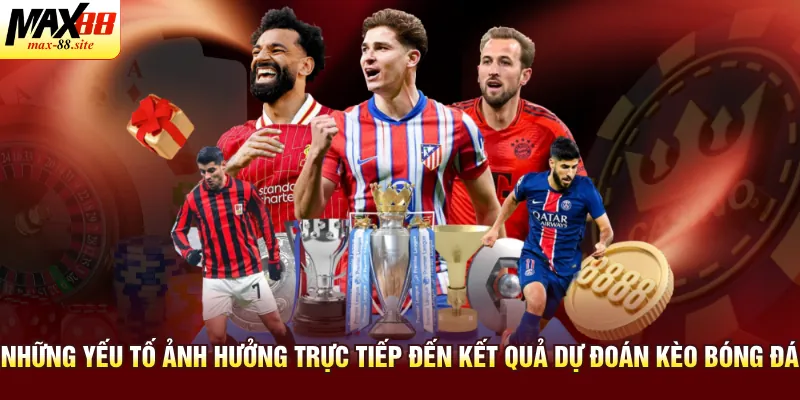 Những yếu tố ảnh hưởng trực tiếp đến kết quả dự đoán kèo bóng đá