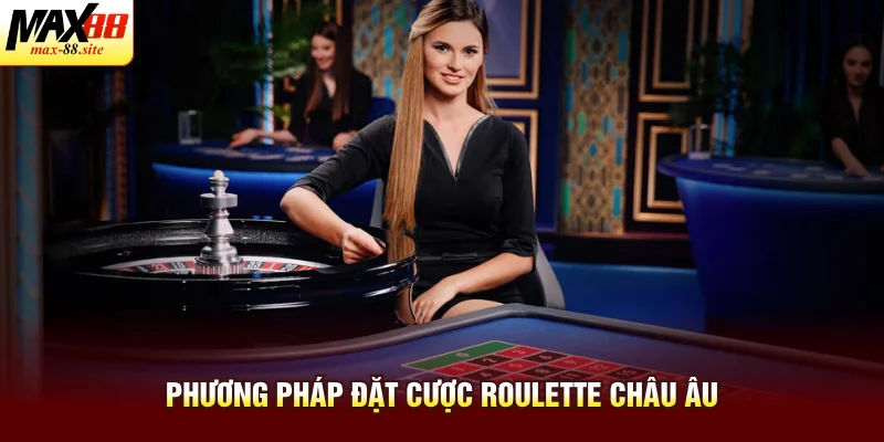 Phương pháp đặt cược roulette Châu Âu