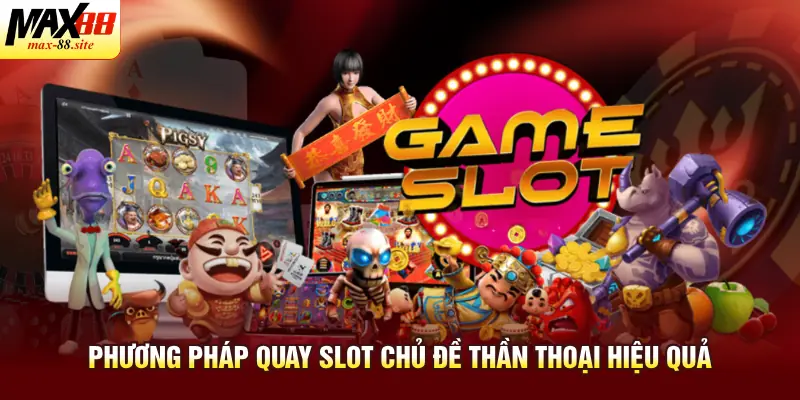 Phương pháp quay slot chủ đề thần thoại hiệu quả