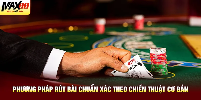 Phương pháp rút bài chuẩn xác theo chiến thuật cơ bản