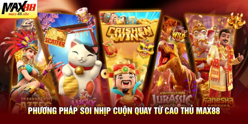 Phương pháp soi nhịp cuộn quay từ cao thủ Max88