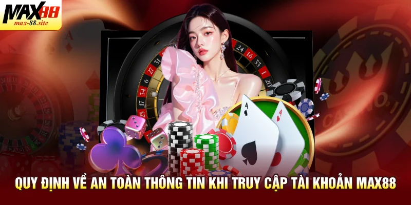 Quy định về an toàn thông tin khi truy cập tài khoản Max88