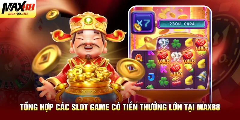 Tổng hợp các slot game có tiền thưởng lớn tại Max88