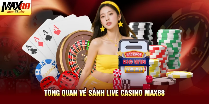 Tổng quan về sảnh live casino Max88