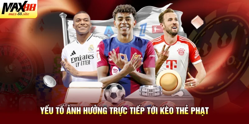 Yếu tố ảnh hưởng trực tiếp tới kèo thẻ phạt